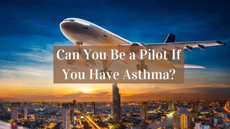 Can You Be a Pilot If You Have Asthma
